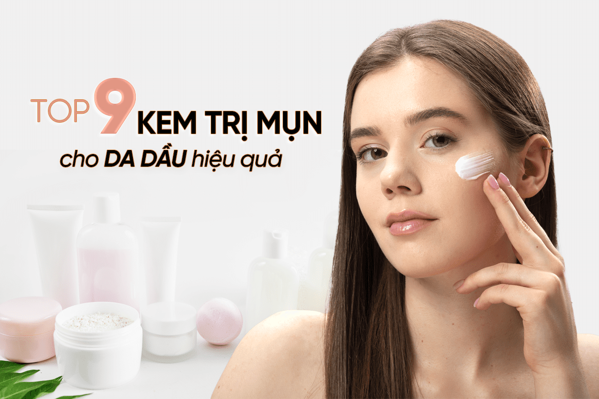 9 loại kem trị mụn cho da dầu